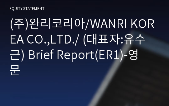 (주)완리코리아/WANRI KOREA CO.,LTD./ Brief Report(ER1)-영문