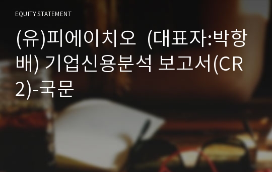 (유)피에이치오 기업신용분석 보고서(CR2)-국문