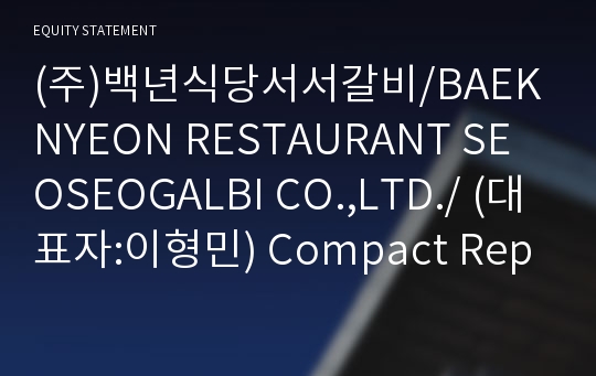 (주)백년식당서서갈비/BAEKNYEON RESTAURANT SEOSEOGALBI CO.,LTD./ Compact Report(ER2)-영문