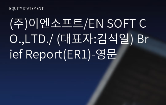 (주)이엔소프트/EN SOFT CO.,LTD./ Brief Report(ER1)-영문