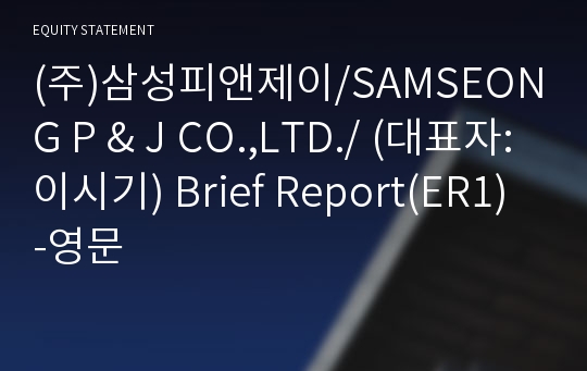 (주)삼성피앤제이/SAMSEONG P &amp; J CO.,LTD./ Brief Report(ER1)-영문