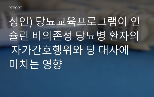 성인) 당뇨교육프로그램이 인슐린 비의존성 당뇨병 환자의 자가간호행위와 당 대사에 미치는 영향