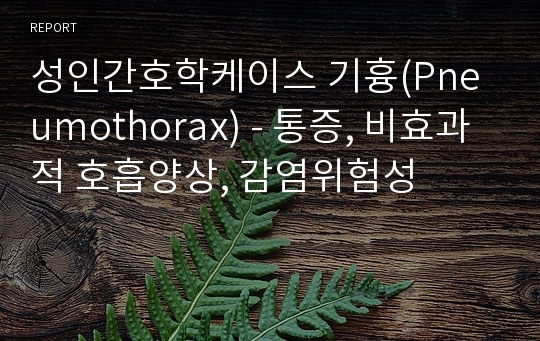 성인간호학케이스 기흉(Pneumothorax) - 통증, 비효과적 호흡양상, 감염위험성