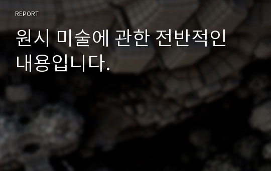 원시 미술에 관한 전반적인 내용입니다.