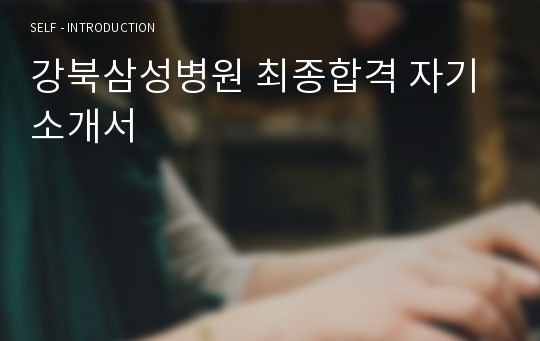 강북삼성병원 최종합격 자기소개서