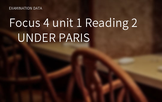 Focus 4 unit 1 Reading 2   UNDER PARIS