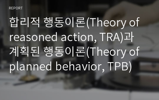 합리적 행동이론(Theory of reasoned action, TRA)과 계획된 행동이론(Theory of planned behavior, TPB)