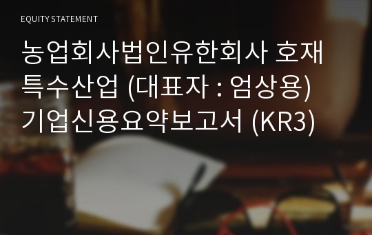 농업회사법인유한회사 호재특수산업 기업신용요약보고서 (KR3)