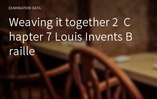 Weaving it together 2  Chapter 7 Louis Invents Braille