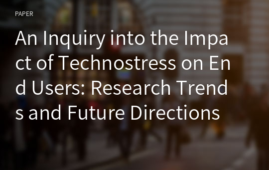 An Inquiry into the Impact of Technostress on End Users: Research Trends and Future Directions
