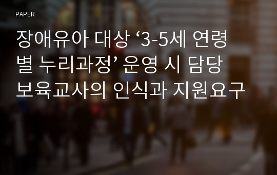 장애유아 대상 ‘3-5세 연령별 누리과정’ 운영 시 담당 보육교사의 인식과 지원요구