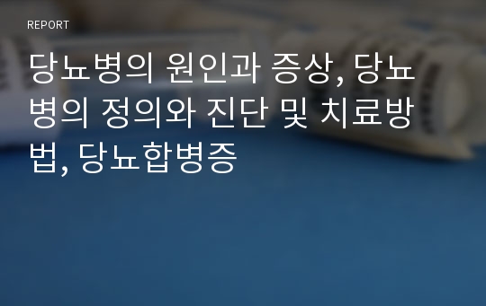 당뇨병의 원인과 증상, 당뇨병의 정의와 진단 및 치료방법, 당뇨합병증