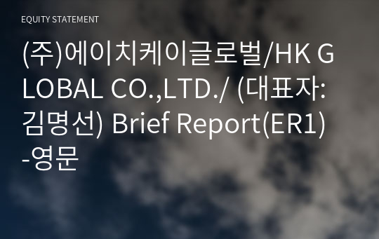 (주)에이치케이글로벌/HK GLOBAL CO.,LTD./ Brief Report(ER1)-영문