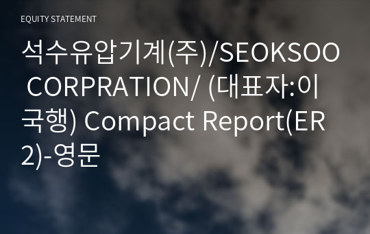 석수유압기계(주)/SEOKSOO CORPRATION/ Compact Report(ER2)-영문