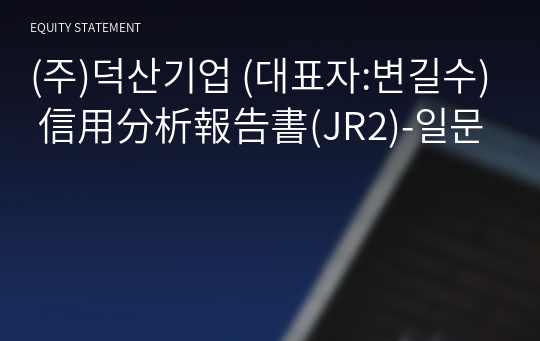 (주)덕산기업 信用分析報告書(JR2)-일문