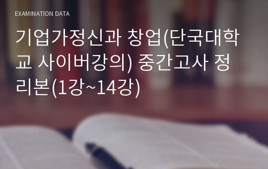 기업가정신과 창업(단국대학교 사이버강의) 중간고사 정리본(1강~14강)