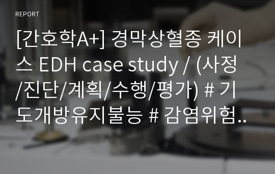 [간호학A+] 경막상혈종 케이스 EDH case study / (사정/진단/계획/수행/평가) # 기도개방유지불능 # 감염위험성 # 피부손상위험성 # 신체손상위험성