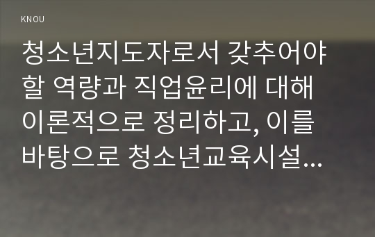 청소년지도자로서 갖추어야 할 역량과 직업윤리에 대해 이론적으로 정리하고, 이를 바탕으로 청소년교육시설의 지도자(청소년수련관․원, 청소년문화의 집, 청소년단체, 청소년방과후아카데미, 학교의 청소년동아리활동, 방과후교실, 복지시설의 청소년프로그램운영자 등의 청소년지도자, 단 학교 동아리활동을 지도하지 않는 교사 제외) 1인을 면접하여 청소년지도자로서 갖추어야