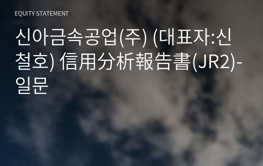 신아금속공업(주) 信用分析報告書(JR2)-일문