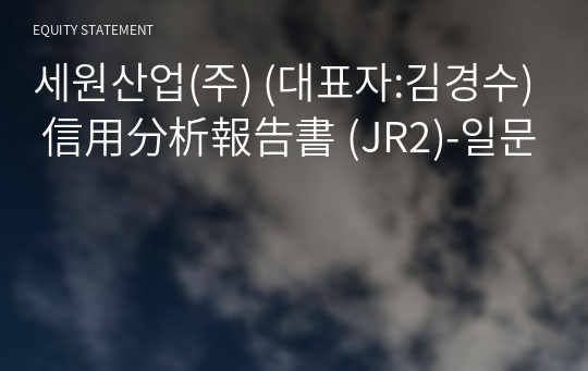 세원산업(주) 信用分析報告書(JR2)-일문