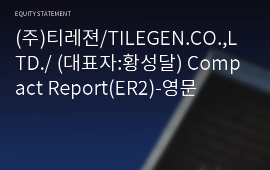 (주)티레젼/TILEGEN.CO.,LTD./ Compact Report(ER2)-영문