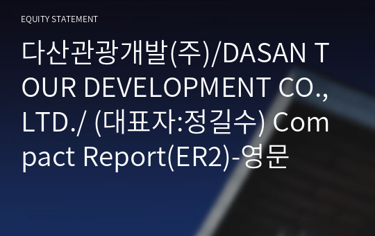 다산관광개발(주)/DASAN TOUR DEVELOPMENT CO.,LTD./ Compact Report(ER2)-영문