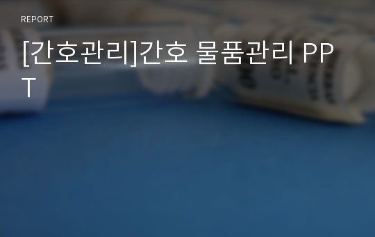 [간호관리]간호 물품관리 PPT