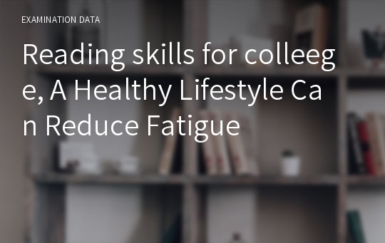 Reading skills for colleege, A Healthy Lifestyle Can Reduce Fatigue