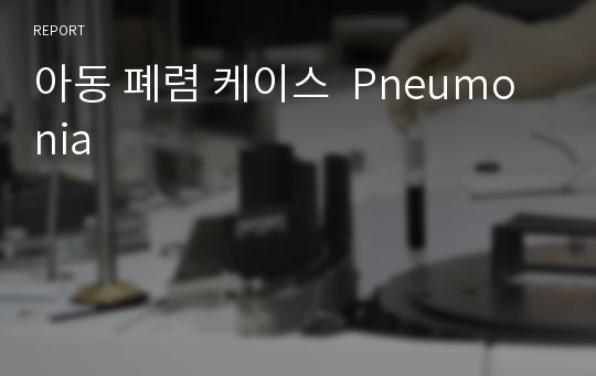 아동 폐렴 케이스  Pneumonia