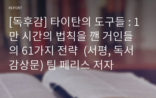 [독후감] 타이탄의 도구들 : 1만 시간의 법칙을 깬 거인들의 61가지 전략  (서평, 독서감상문) 팀 페리스 저자