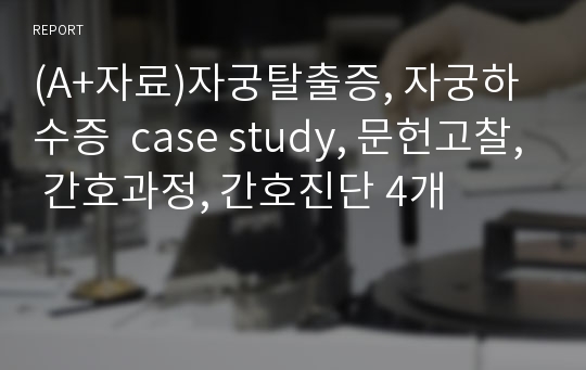 (A+자료)자궁탈출증, 자궁하수증  case study, 문헌고찰, 간호과정, 간호진단 4개