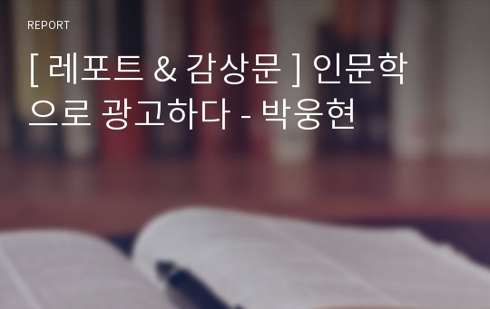 [ 레포트 &amp; 감상문 ] 인문학으로 광고하다 - 박웅현