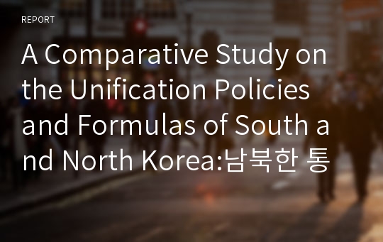 A Comparative Study on the Unification Policies  and Formulas of South and North Korea:남북한 통일정책과 논의에 대한 비교 연구