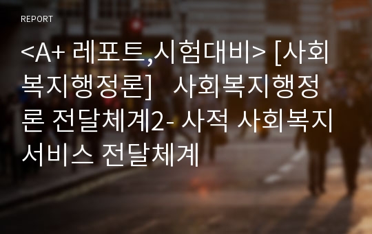 &lt;A+ 레포트,시험대비&gt; [사회복지행정론]   사회복지행정론 전달체계2- 사적 사회복지서비스 전달체계