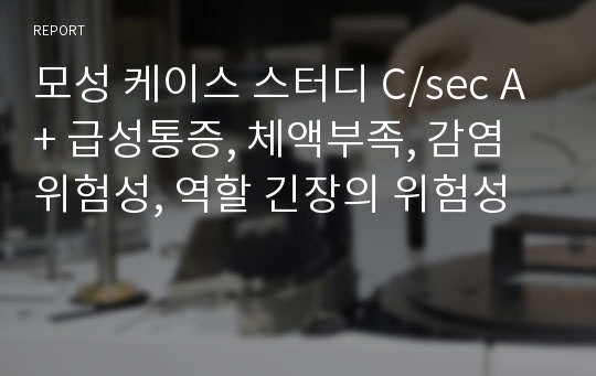 모성 케이스 스터디 C/sec A+ 급성통증, 체액부족, 감염 위험성, 역할 긴장의 위험성