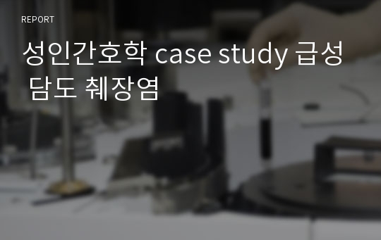 성인간호학 case study 급성 담도 췌장염