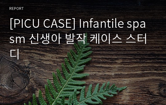 [PICU CASE] Infantile spasm 신생아 발작 케이스 스터디