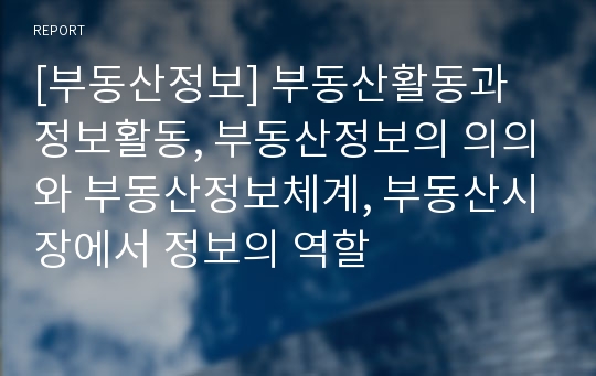 [부동산정보] 부동산활동과 정보활동, 부동산정보의 의의와 부동산정보체계, 부동산시장에서 정보의 역할