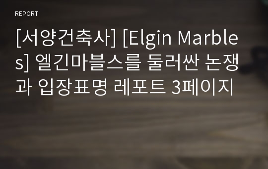 [서양건축사] [Elgin Marbles] 엘긴마블스를 둘러싼 논쟁과 입장표명 레포트 3페이지