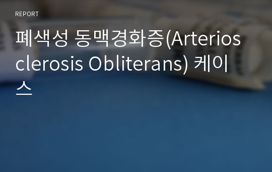 폐색성 동맥경화증(Arteriosclerosis Obliterans) 케이스
