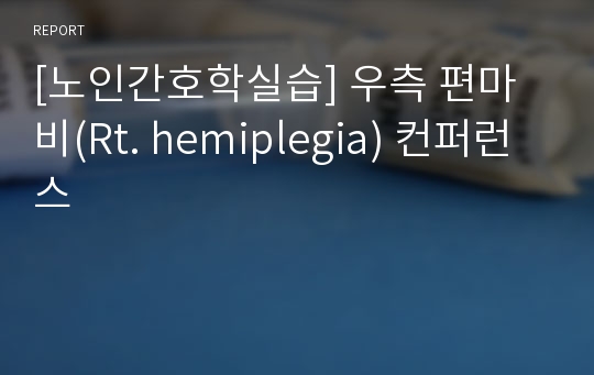 [노인간호학실습] 우측 편마비(Rt. hemiplegia) 컨퍼런스