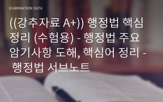 ((강추자료 A+)) 행정법 핵심정리 (수험용) - 행정법 주요 암기사항 도해, 핵심어 정리 - 행정법 서브노트