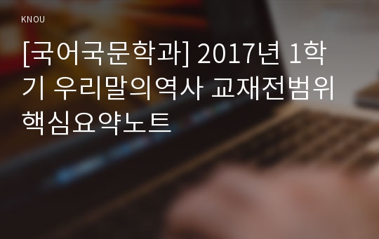 [국어국문학과] 2017년 1학기 우리말의역사 교재전범위 핵심요약노트