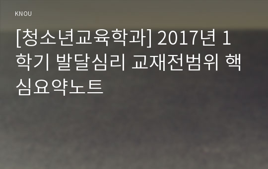 [청소년교육학과] 2017년 1학기 발달심리 교재전범위 핵심요약노트