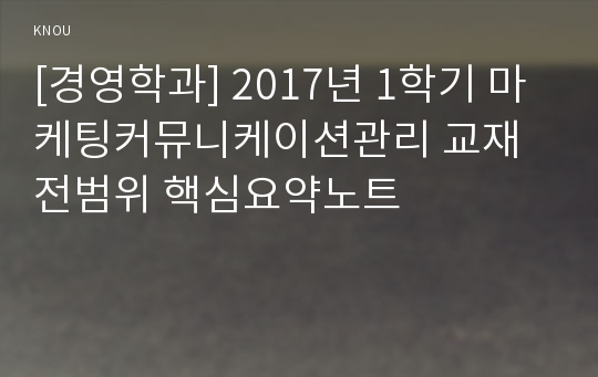 [경영학과] 2017년 1학기 마케팅커뮤니케이션관리 교재전범위 핵심요약노트