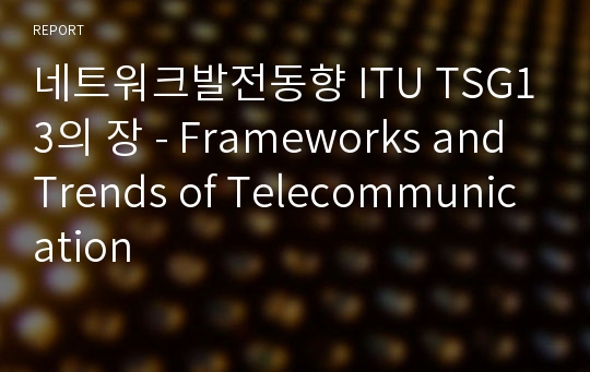 네트워크발전동향 ITU TSG13의 장 - Frameworks and Trends of Telecommunication