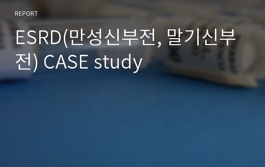 ESRD(만성신부전, 말기신부전) CASE study