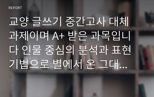 교양 글쓰기 중간고사 대체 과제이며 A+ 받은 과목입니다 인물 중심의 분석과 표현 기법으로 별에서 온 그대에 나오는 에드워드 툴레인의 신기한 여행을 분석한 보고서입니다