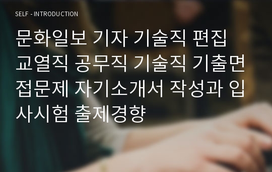 문화일보 기자 기술직 편집 교열직 공무직 기술직 기출면접문제 자기소개서 작성과 입사시험 출제경향