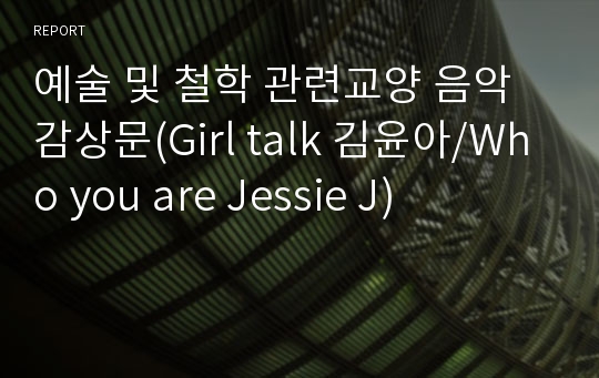 예술 및 철학 관련교양 음악 감상문(Girl talk 김윤아/Who you are Jessie J)
